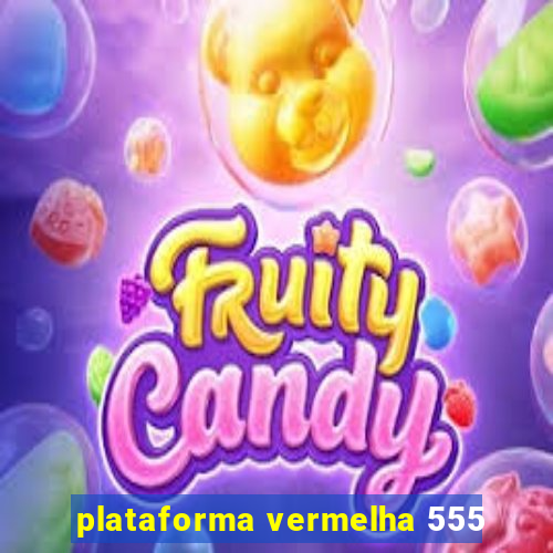 plataforma vermelha 555